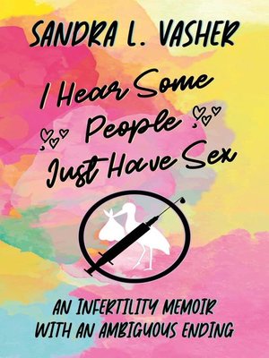 I Hear Some People Just Have Sex (An Infertility Memoir with an Ambiguous Ending) - ebook